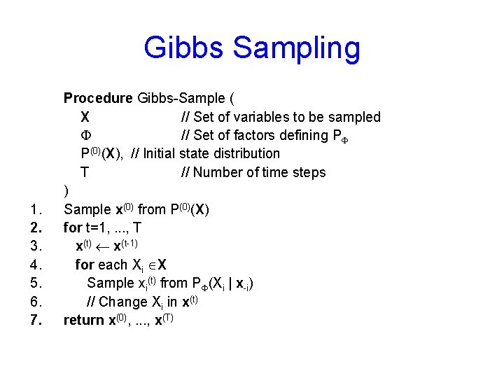 Gibbs Sampling 1. 2. 3. 4. 5. 6. 7. Procedure Gibbs-Sample ( X //