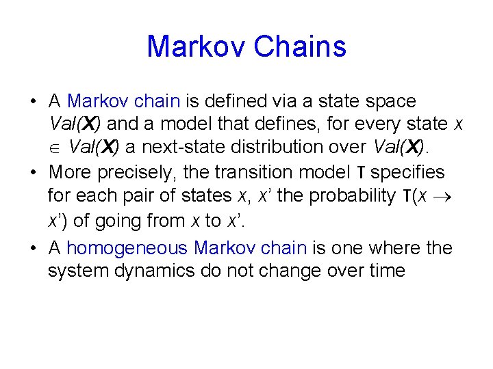 Markov Chains • A Markov chain is defined via a state space Val(X) and