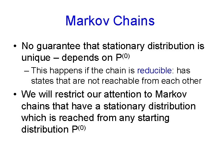 Markov Chains • No guarantee that stationary distribution is unique – depends on P(0)