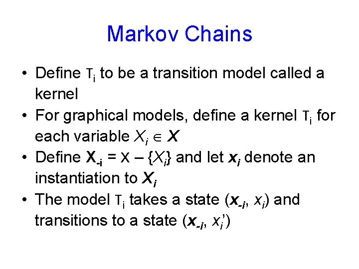 Markov Chains • Define Ti to be a transition model called a kernel •