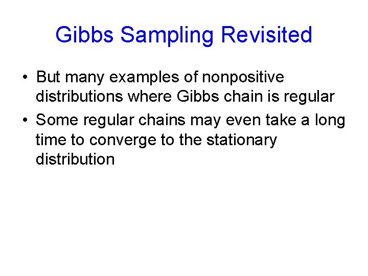 Gibbs Sampling Revisited • But many examples of nonpositive distributions where Gibbs chain is