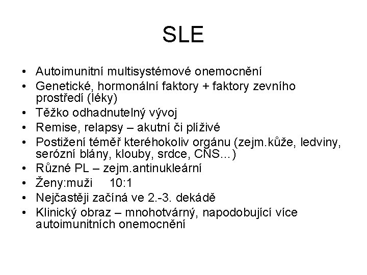 SLE • Autoimunitní multisystémové onemocnění • Genetické, hormonální faktory + faktory zevního prostředí (léky)