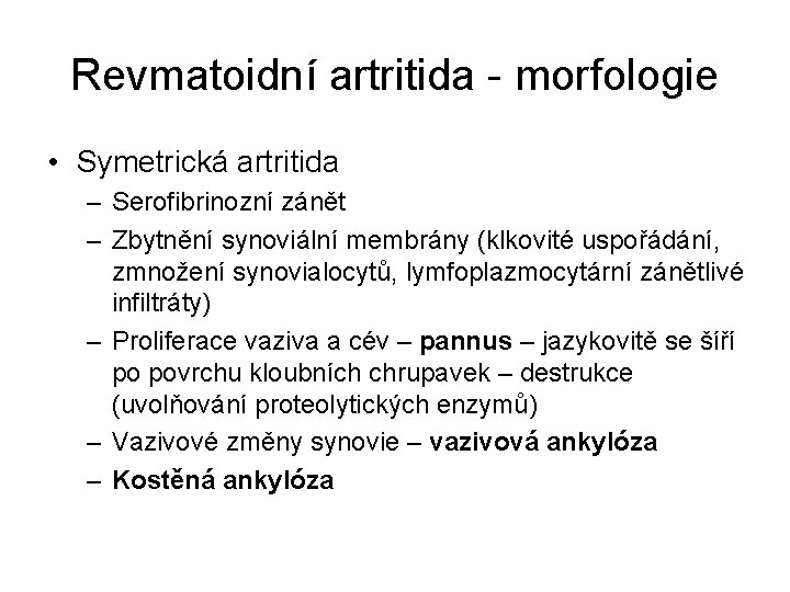 Revmatoidní artritida - morfologie • Symetrická artritida – Serofibrinozní zánět – Zbytnění synoviální membrány