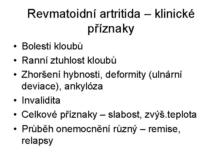 Revmatoidní artritida – klinické příznaky • Bolesti kloubů • Ranní ztuhlost kloubů • Zhoršení