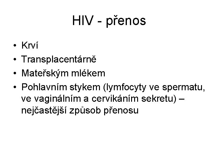 HIV - přenos • • Krví Transplacentárně Mateřským mlékem Pohlavním stykem (lymfocyty ve spermatu,