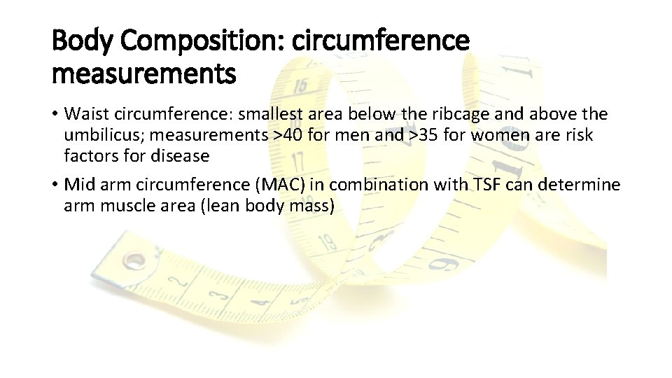 Body Composition: circumference measurements • Waist circumference: smallest area below the ribcage and above