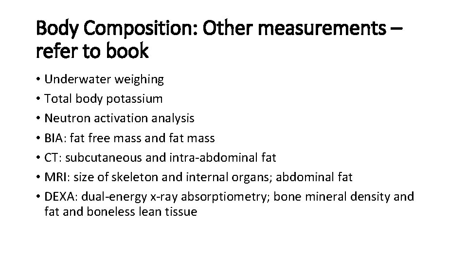 Body Composition: Other measurements – refer to book • Underwater weighing • Total body