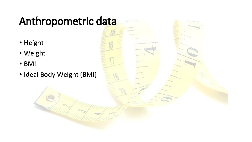 Anthropometric data • Height • Weight • BMI • Ideal Body Weight (BMI) 