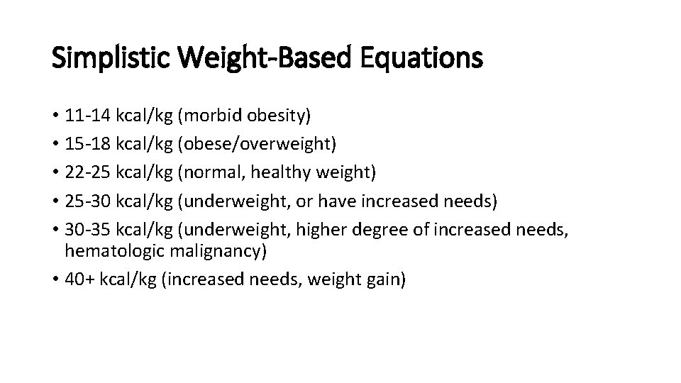Simplistic Weight-Based Equations • 11 -14 kcal/kg (morbid obesity) • 15 -18 kcal/kg (obese/overweight)