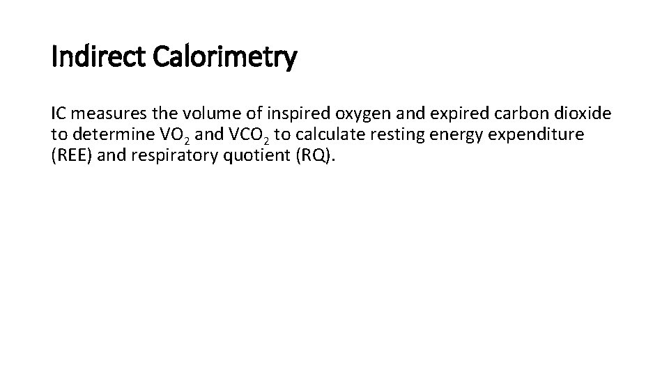 Indirect Calorimetry IC measures the volume of inspired oxygen and expired carbon dioxide to