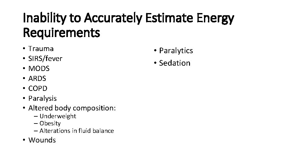 Inability to Accurately Estimate Energy Requirements • • Trauma SIRS/fever MODS ARDS COPD Paralysis