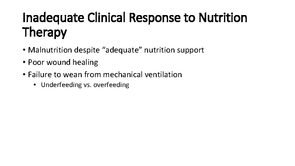 Inadequate Clinical Response to Nutrition Therapy • Malnutrition despite “adequate” nutrition support • Poor
