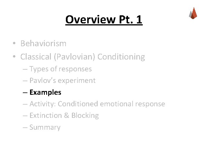 Overview Pt. 1 • Behaviorism • Classical (Pavlovian) Conditioning – Types of responses –