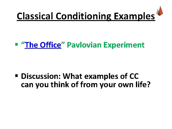 Classical Conditioning Examples § “The Office” Pavlovian Experiment § Discussion: What examples of CC