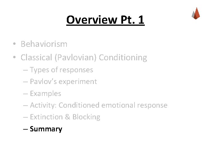 Overview Pt. 1 • Behaviorism • Classical (Pavlovian) Conditioning – Types of responses –