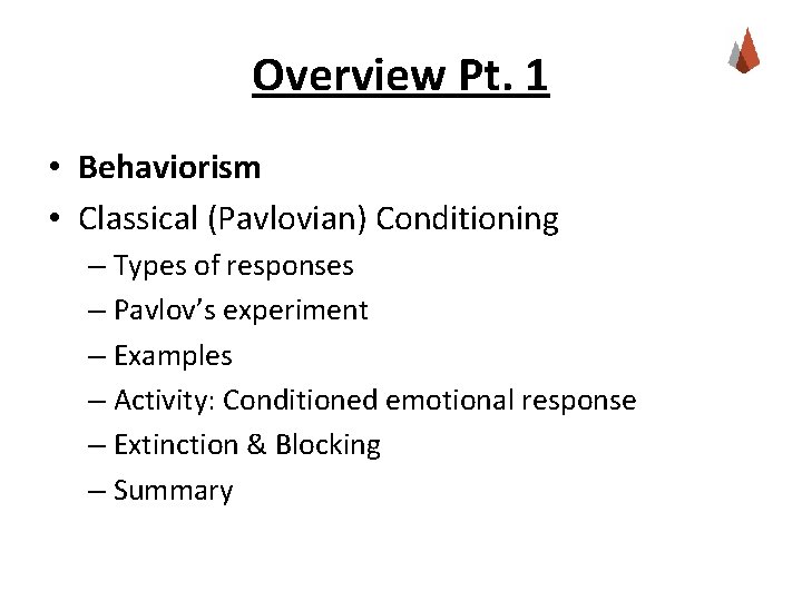 Overview Pt. 1 • Behaviorism • Classical (Pavlovian) Conditioning – Types of responses –