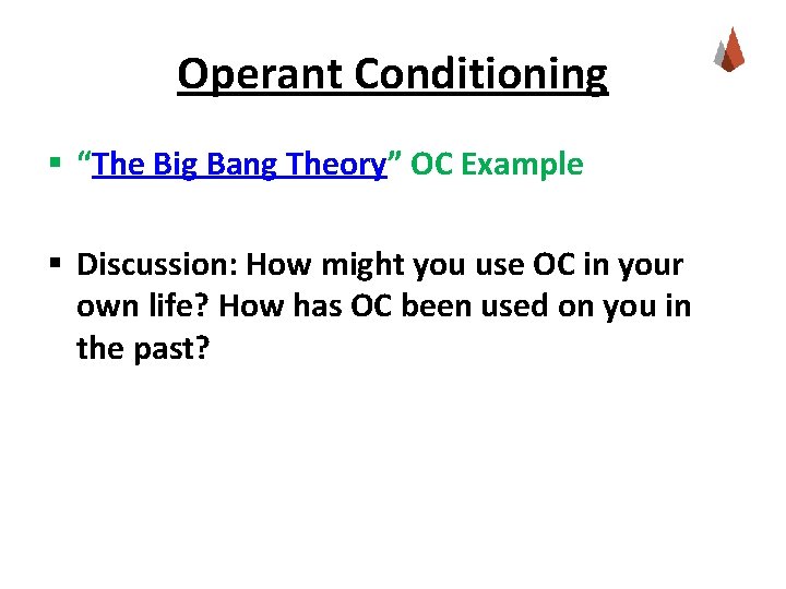 Operant Conditioning § “The Big Bang Theory” OC Example § Discussion: How might you