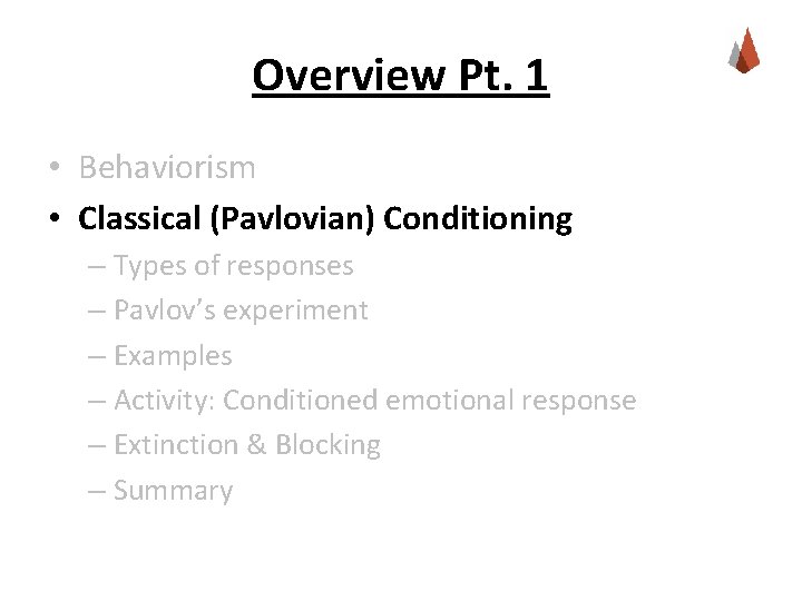 Overview Pt. 1 • Behaviorism • Classical (Pavlovian) Conditioning – Types of responses –