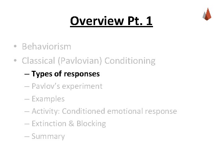 Overview Pt. 1 • Behaviorism • Classical (Pavlovian) Conditioning – Types of responses –