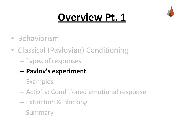Overview Pt. 1 • Behaviorism • Classical (Pavlovian) Conditioning – Types of responses –