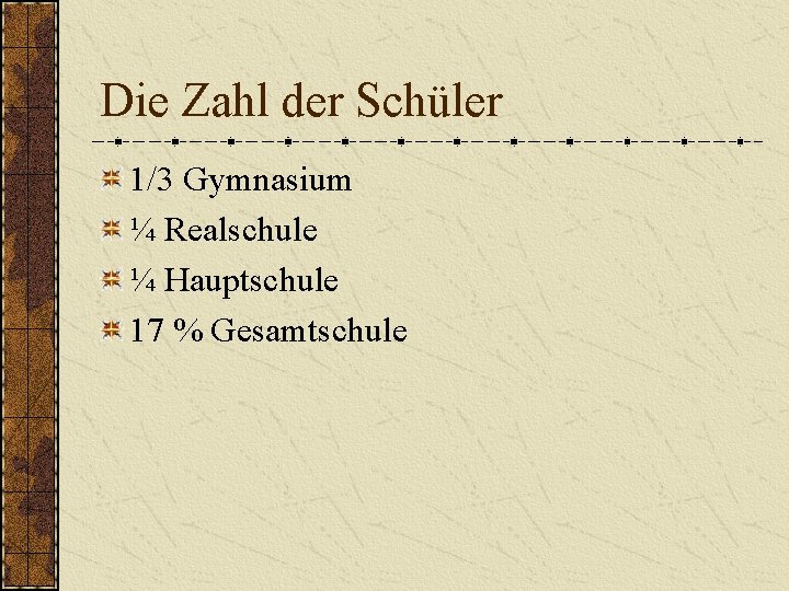 Die Zahl der Schüler 1/3 Gymnasium ¼ Realschule ¼ Hauptschule 17 % Gesamtschule 