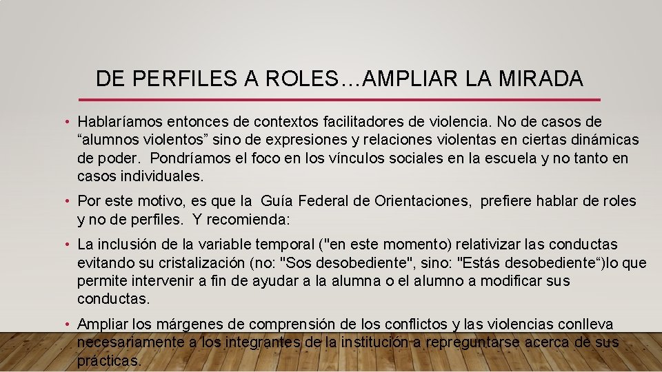 DE PERFILES A ROLES…AMPLIAR LA MIRADA • Hablaríamos entonces de contextos facilitadores de violencia. DE PERFILES A ROLES…AMPLIAR LA MIRADA • Hablaríamos entonces de contextos facilitadores de violencia.
