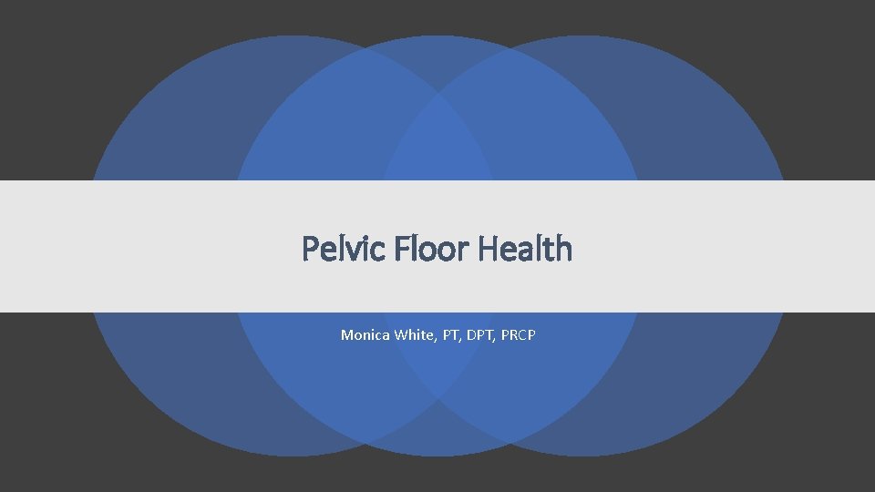 Pelvic Floor Health Monica White, PT, DPT, PRCP 