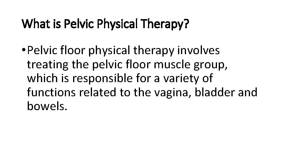 What is Pelvic Physical Therapy? • Pelvic floor physical therapy involves treating the pelvic