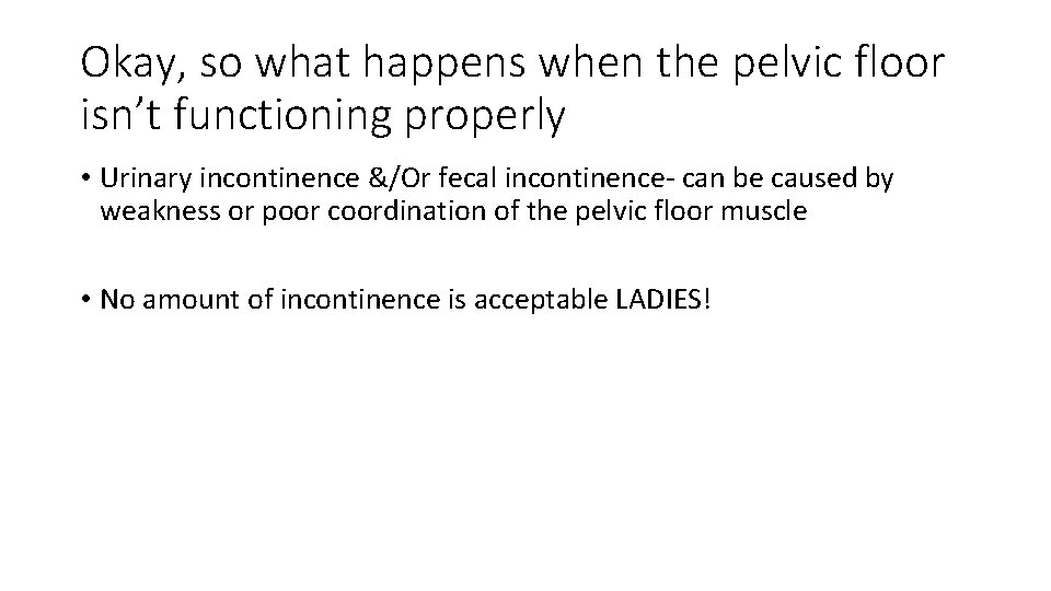 Okay, so what happens when the pelvic floor isn’t functioning properly • Urinary incontinence