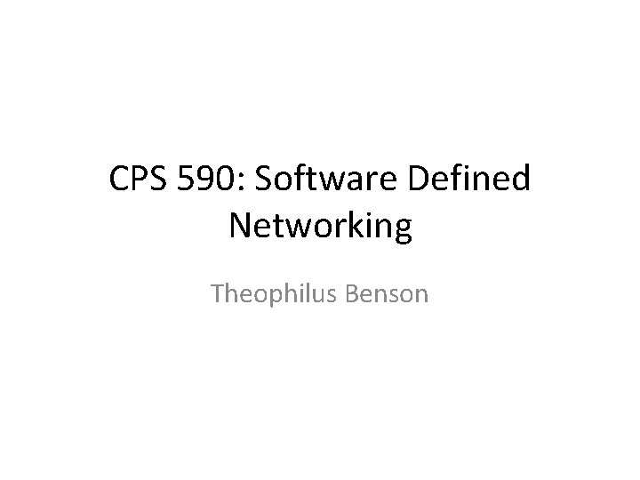 CPS 590: Software Defined Networking Theophilus Benson 