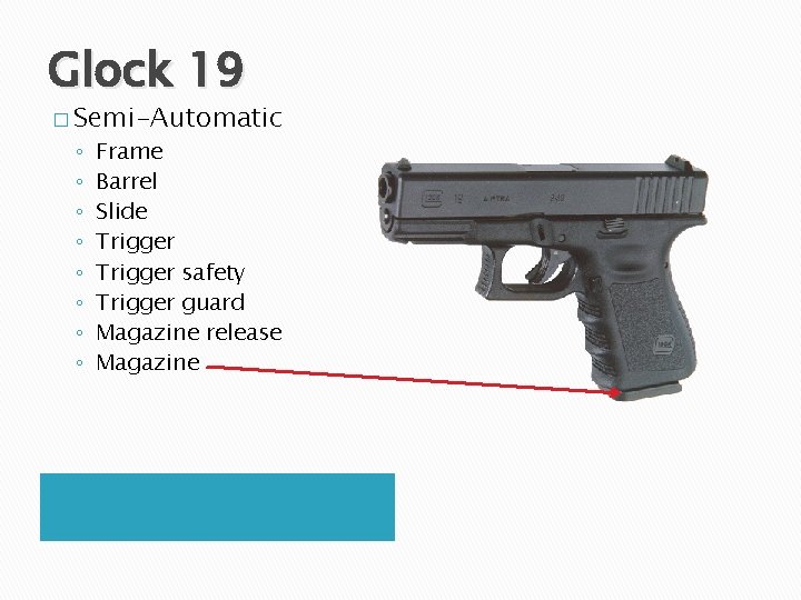 Glock 19 � Semi-Automatic ◦ ◦ ◦ ◦ Frame Barrel Slide Trigger safety Trigger