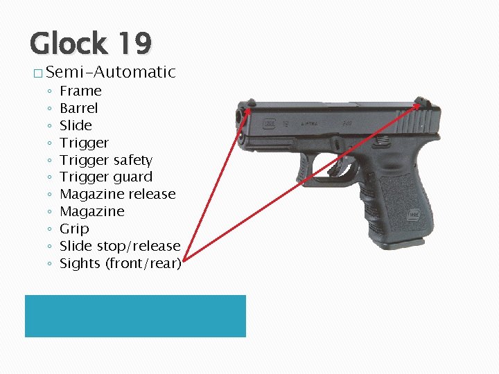 Glock 19 � Semi-Automatic ◦ ◦ ◦ Frame Barrel Slide Trigger safety Trigger guard