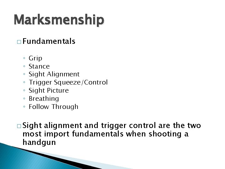 Marksmenship � Fundamentals ◦ ◦ ◦ ◦ Grip Stance Sight Alignment Trigger Squeeze/Control Sight