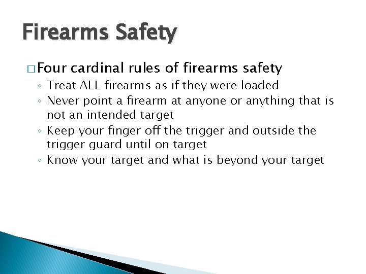 Firearms Safety � Four cardinal rules of firearms safety ◦ Treat ALL firearms as