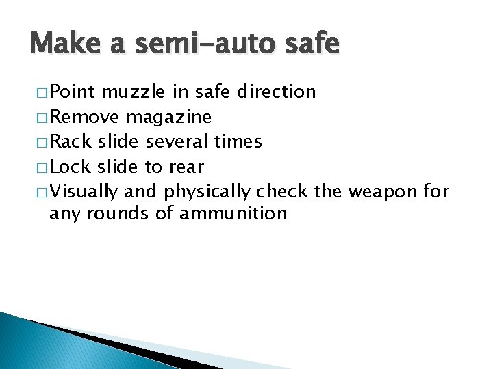 Make a semi-auto safe � Point muzzle in safe direction � Remove magazine �