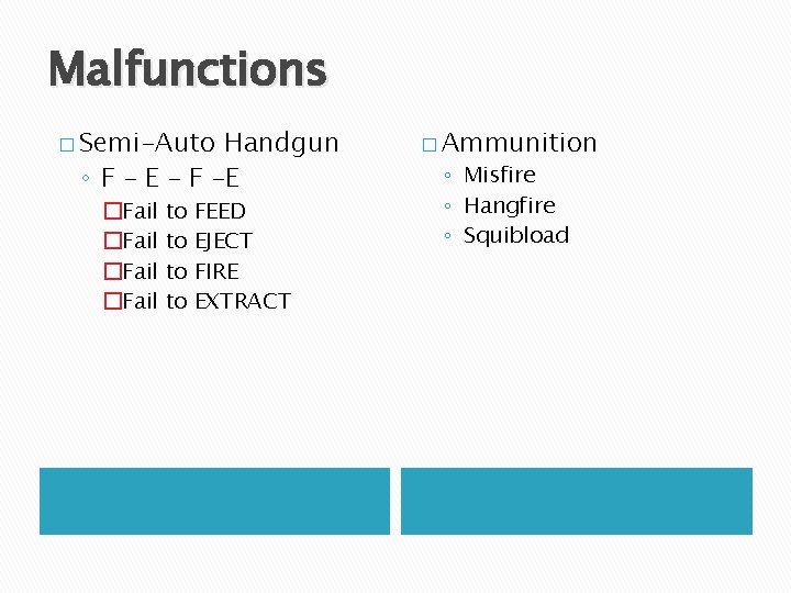 Malfunctions � Semi-Auto Handgun ◦ F – E – F –E �Fail to to