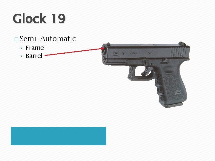 Glock 19 � Semi-Automatic ◦ Frame ◦ Barrel 