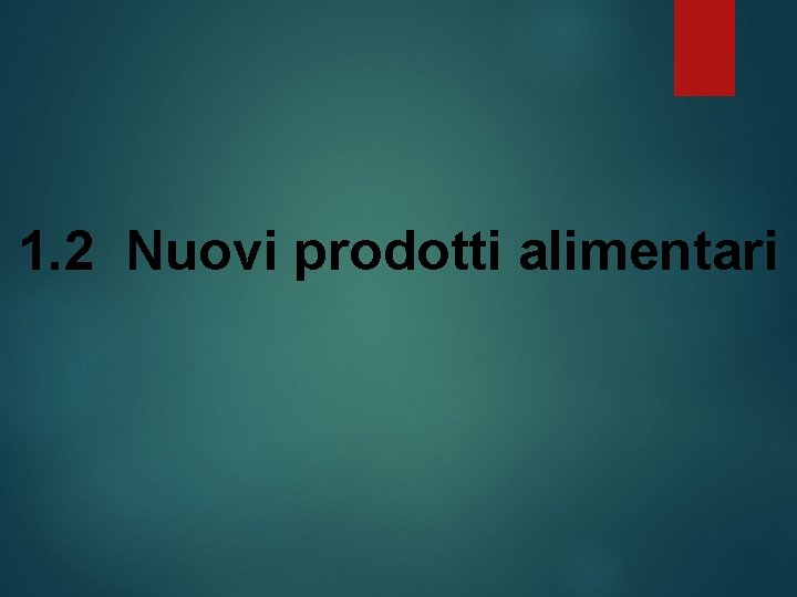 1. 2 Nuovi prodotti alimentari 1. 2 Nuovi prodotti alimentari