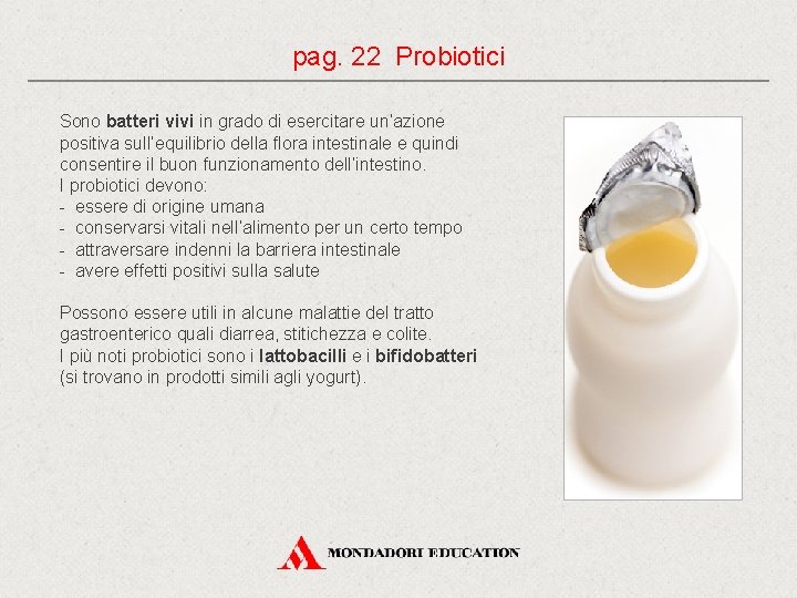 pag. 22 Probiotici Sono batteri vivi in grado di esercitare un’azione positiva sull’equilibrio della pag. 22 Probiotici Sono batteri vivi in grado di esercitare un’azione positiva sull’equilibrio della