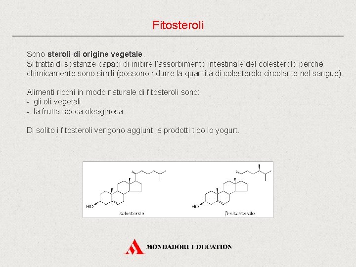 Fitosteroli Sono steroli di origine vegetale. Si tratta di sostanze capaci di inibire l’assorbimento Fitosteroli Sono steroli di origine vegetale. Si tratta di sostanze capaci di inibire l’assorbimento