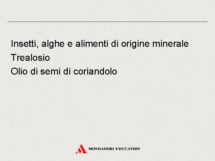 Insetti, alghe e alimenti di origine minerale Trealosio Olio di semi di coriandolo Insetti, alghe e alimenti di origine minerale Trealosio Olio di semi di coriandolo