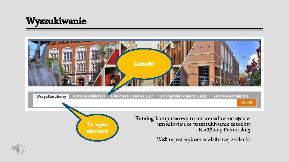 Wyszukiwanie Zakładki Tu wpisz zapytanie Katalog komputerowy to uniwersalne narzędzie, umożliwiające przeszukiwanie zasobów Książnicy Wyszukiwanie Zakładki Tu wpisz zapytanie Katalog komputerowy to uniwersalne narzędzie, umożliwiające przeszukiwanie zasobów Książnicy