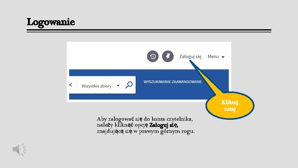 Logowanie Kliknij tutaj Aby zalogować się do konta czytelnika, należy kliknąć opcję Zaloguj się, Logowanie Kliknij tutaj Aby zalogować się do konta czytelnika, należy kliknąć opcję Zaloguj się,