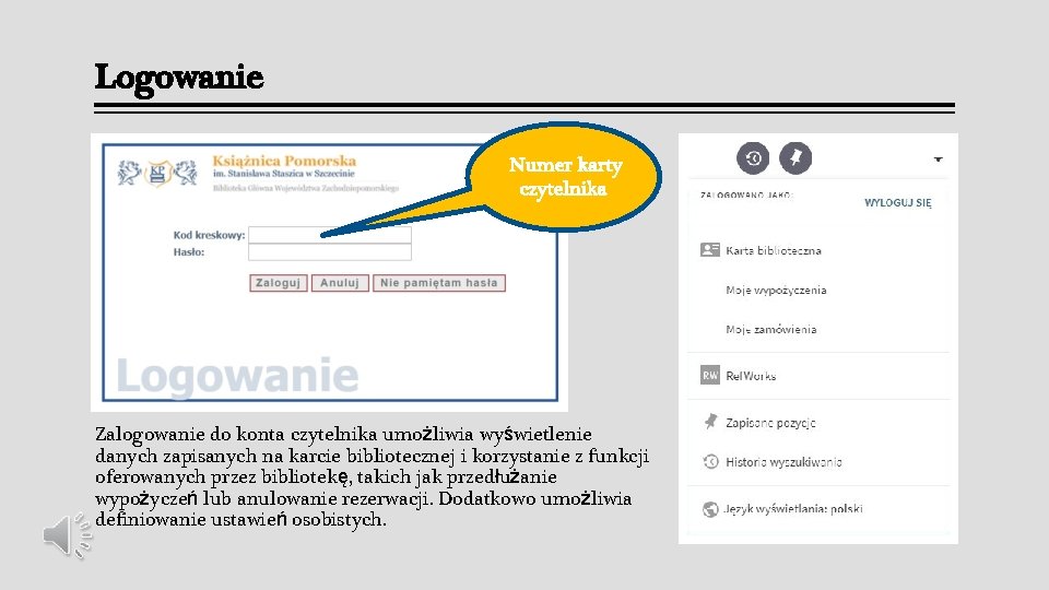 Logowanie Numer karty czytelnika Zalogowanie do konta czytelnika umożliwia wyświetlenie danych zapisanych na karcie Logowanie Numer karty czytelnika Zalogowanie do konta czytelnika umożliwia wyświetlenie danych zapisanych na karcie