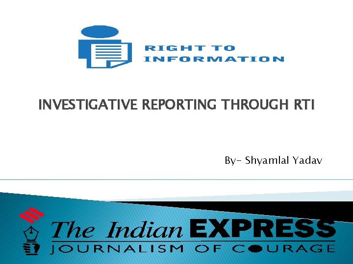 INVESTIGATIVE REPORTING THROUGH RTI By- Shyamlal Yadav 