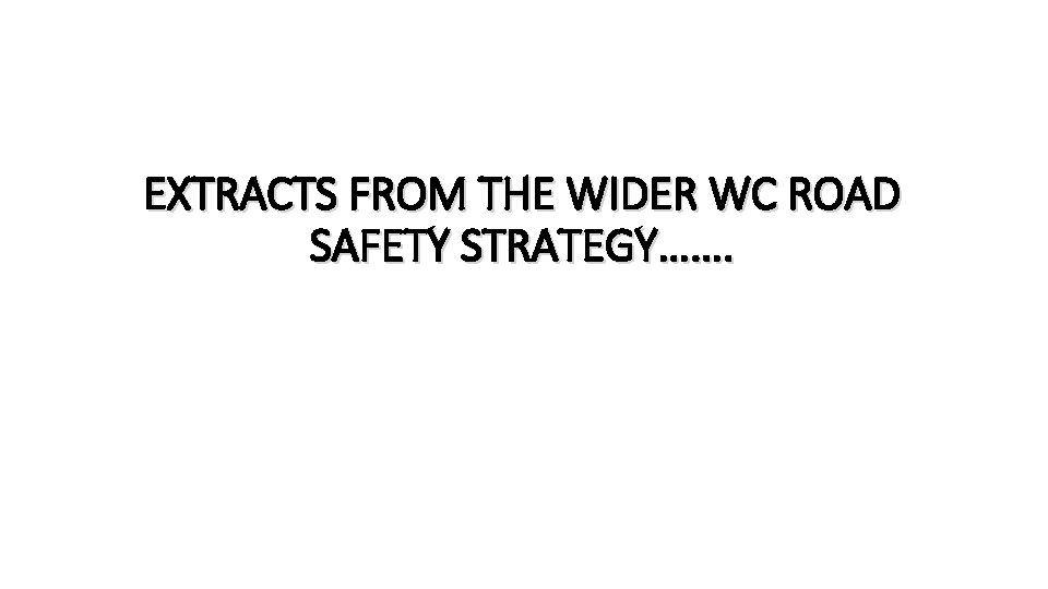 EXTRACTS FROM THE WIDER WC ROAD SAFETY STRATEGY……. 