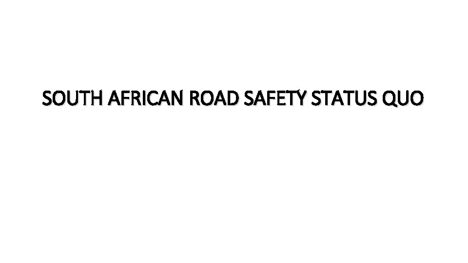 SOUTH AFRICAN ROAD SAFETY STATUS QUO 