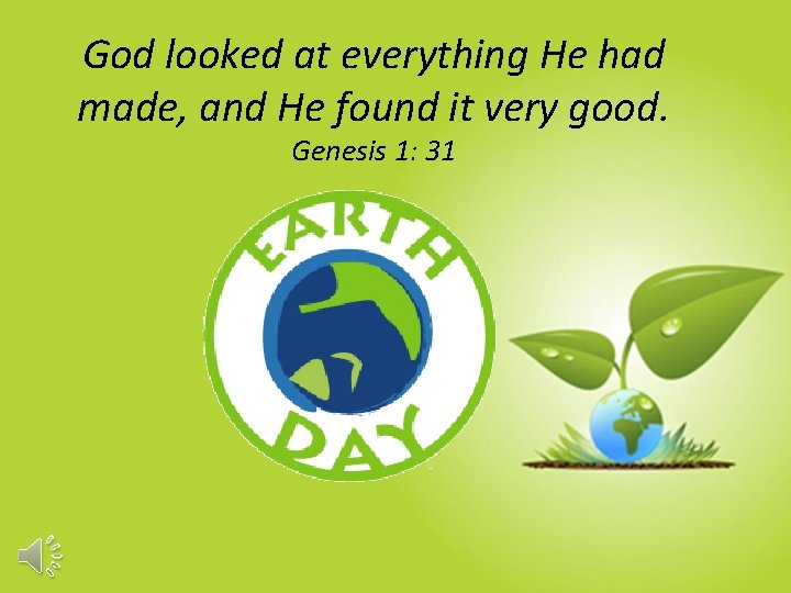 God looked at everything He had made, and He found it very good. Genesis