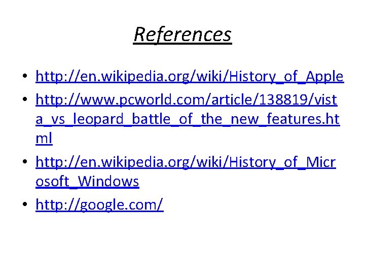 References • http: //en. wikipedia. org/wiki/History_of_Apple • http: //www. pcworld. com/article/138819/vist a_vs_leopard_battle_of_the_new_features. ht ml