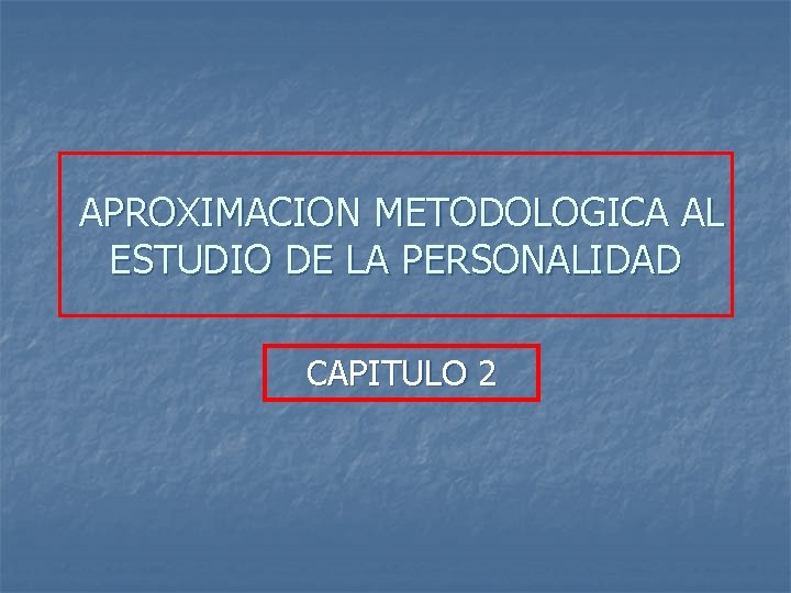 APROXIMACION METODOLOGICA AL ESTUDIO DE LA PERSONALIDAD CAPITULO 2 